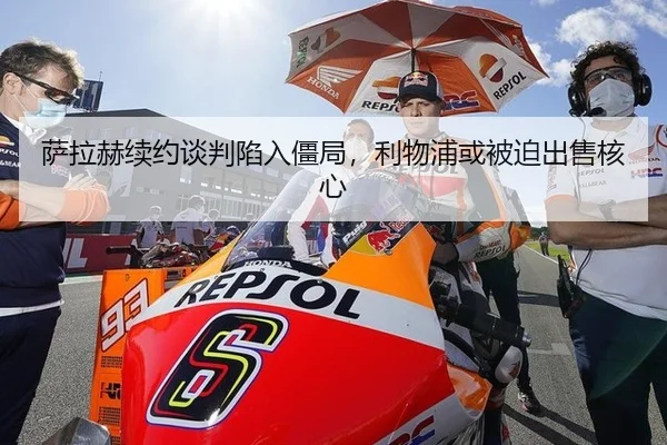 萨拉赫续约谈判陷入僵局，利物浦或被迫出售核心